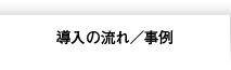 導入の流れ／事例